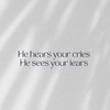 He hears your cries, He sees your tears 