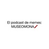 El podcast de memes: MUSEOMONA.