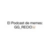 El Podcast de memes: GG_RECIO 🦷