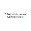 El Podcast de memes: La memesfera🌐