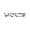 El Podcast de memes: WOW 2020 mix💽