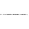 El Podcast de Memes: efectotv_