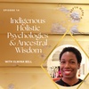 14. Indigenous Holistic Psychologies and Ancestral Wisdom with Elmina Bell