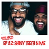 Episode 32: Shiny Teeth n Me