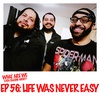 Episode 56: Life Was Never Easy