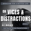 Season 4; Episode 9 (69) - ON VICES & DISTRACTIONS - Stoicism For a Better Life Podcast