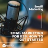 Email Marketing for B2B: How to Get Started