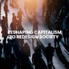 Reshaping Capitalism to Redesign Society 