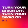 S2E1: Turn Your Brain Off, Turn Your Swag On