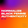 S2E12: Normalize Black Femme Authenticity!