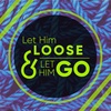 Let Him Loose & Let Him Go