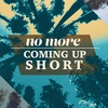 No More Coming Up Short