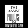 The Assist Podcast 'Grow Until You Change' Episode 5