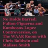 No Holds Barred: Fulton-Figueroa and Kambosos-Lopez Controversies, on The WAAR Room with Chris Baldwin and Malissa Smith