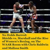 No Holds Barred: Shields vs. Marshall and the Rise of Women's Boxing, on The WAAR Room with Chris Baldwin and Malissa Smith