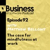 Ep 92 The case for mindfulness at work (with Matthew Bellows)