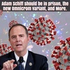 Adam Schiff Should Be In Prison, The New Omnicrom Varient and More