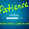 The Most Essential Element of Faith - PATIENCE!