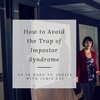 Ep. 36 How to Avoid the Trap of Imposter Syndrome