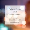 Ep.42 Future Focus and Goal Shame