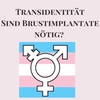 Transidentität und ist ein Brustaufbau mit Implantaten unbedigt notwendig?