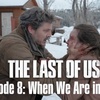 The Last of Us - Ep. 8 When We Are In Need