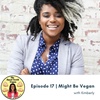 Episode 17 - Might Be Vegan