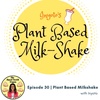 Episode 30 - Plant Based Milkshake