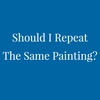 Should I Repeat The Same Painting?