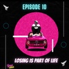 Episode 10: Losing Is Part Of Life!