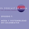 E7 - Moda y Sostenibilidad en Colombiatex - El Podcast de Moda