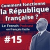Le French Podcast 🎙️ : 15. Comment fonctionne la RÉPUBLIQUE FRANÇAISE ? 🔵⚪🔴