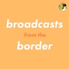 Welcome to Broadcasts from the Border