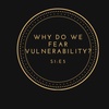 Why Do We Fear Vulnerability?