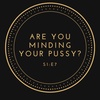 Are You Minding Your Pussy?