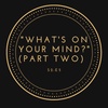 "What's On Your Mind?" (Part Two)