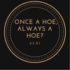 Once A Hoe, Always A Hoe? 