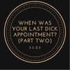 When Was Your Last Dick Appointment? (Part Two)