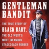 John Boessenecker - Gentleman Bandit, The True Story Of Black Bart 