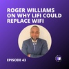 E43 - Roger Williams On Why LiFi Could Replace WiFi