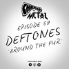 Episode 69 - Deftones/Around The Fur