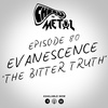 Episode 80 - Evanescence/The Bitter Truth