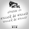 Episode 85 - Killer Be Killed/Killer Be Killed