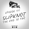 Episode 100 - Slipknot/The End, So Far
