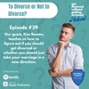 39. To Divorce or Not to Divorce, That is the Question (Guest: Kim Bowen)