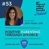 53. Positive Parenting Through Divorce (Guest: Janet Philbin)