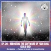 Ep. 20 - Rebooting the Software of Your Soul (solo dig)