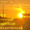 my newest spiritual experiences 