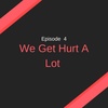 04: We Get Hurt A Lot