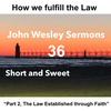 “Part 2, The Law Established through Faith”. John Wesley Sermon #36: Short and Sweet!